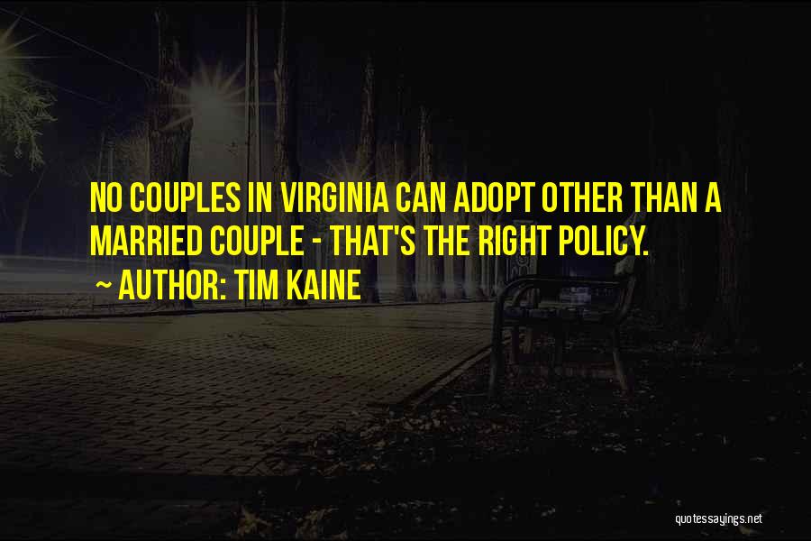 Tim Kaine Quotes: No Couples In Virginia Can Adopt Other Than A Married Couple - That's The Right Policy.