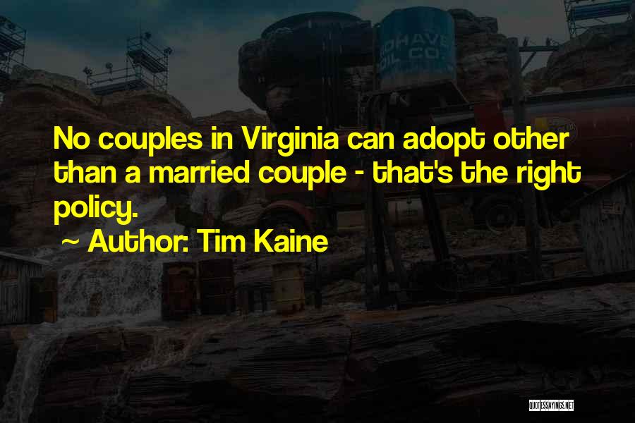 Tim Kaine Quotes: No Couples In Virginia Can Adopt Other Than A Married Couple - That's The Right Policy.