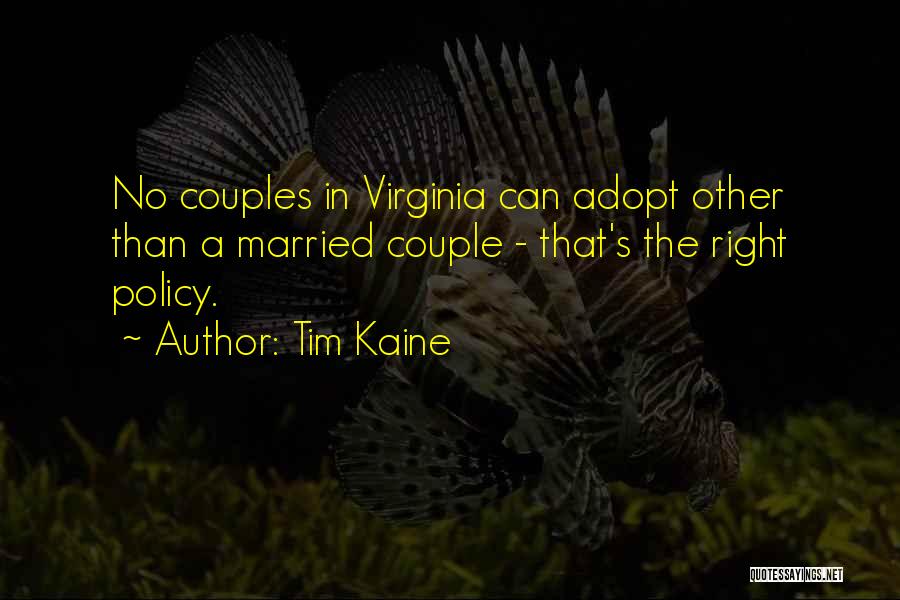 Tim Kaine Quotes: No Couples In Virginia Can Adopt Other Than A Married Couple - That's The Right Policy.