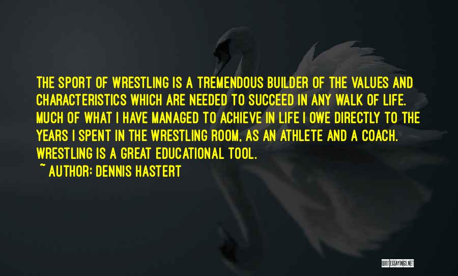 Dennis Hastert Quotes: The Sport Of Wrestling Is A Tremendous Builder Of The Values And Characteristics Which Are Needed To Succeed In Any