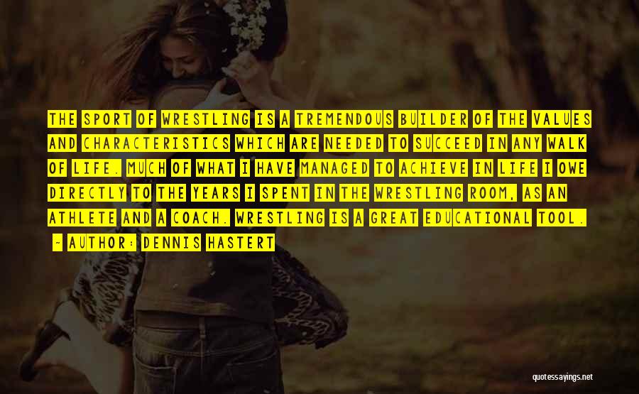 Dennis Hastert Quotes: The Sport Of Wrestling Is A Tremendous Builder Of The Values And Characteristics Which Are Needed To Succeed In Any