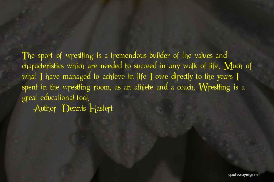 Dennis Hastert Quotes: The Sport Of Wrestling Is A Tremendous Builder Of The Values And Characteristics Which Are Needed To Succeed In Any