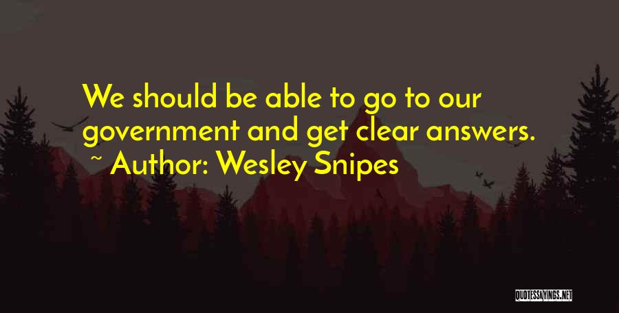 Wesley Snipes Quotes: We Should Be Able To Go To Our Government And Get Clear Answers.