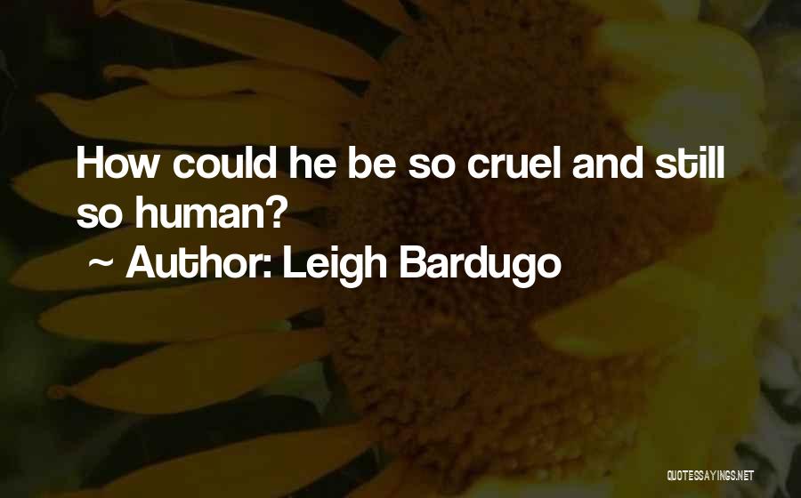 Leigh Bardugo Quotes: How Could He Be So Cruel And Still So Human?