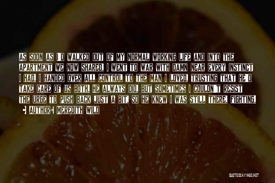 Meredith Wild Quotes: As Soon As I'd Walked Out Of My Normal Working Life And Into The Apartment We Now Shared, I Went