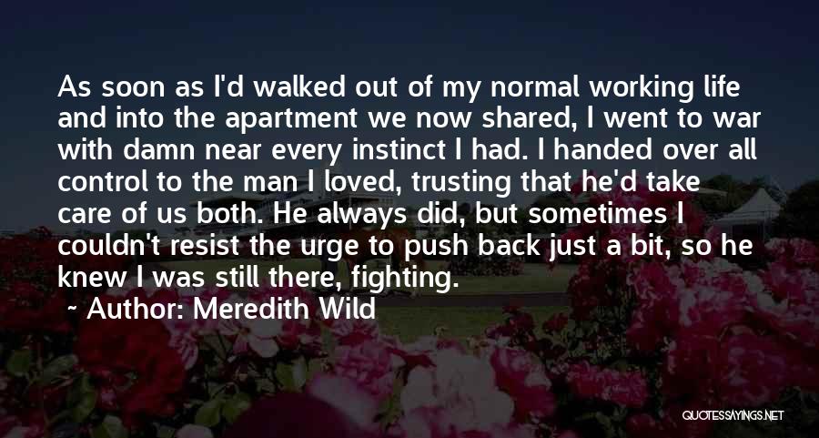 Meredith Wild Quotes: As Soon As I'd Walked Out Of My Normal Working Life And Into The Apartment We Now Shared, I Went