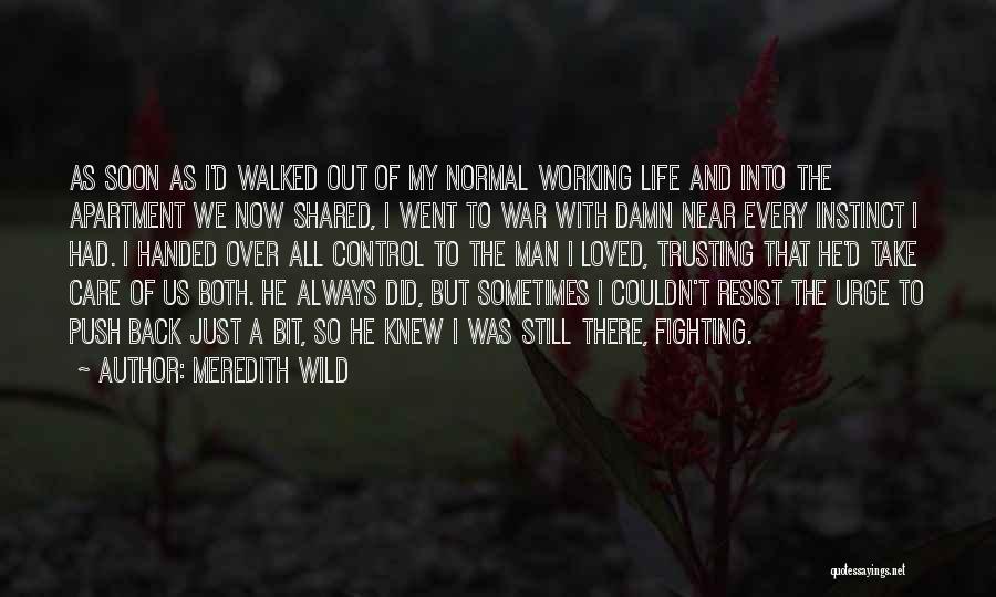 Meredith Wild Quotes: As Soon As I'd Walked Out Of My Normal Working Life And Into The Apartment We Now Shared, I Went