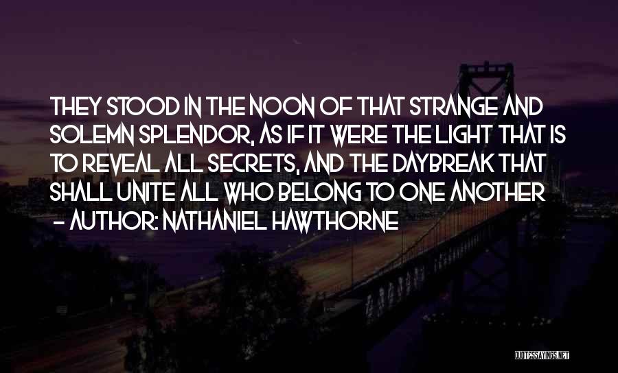 Nathaniel Hawthorne Quotes: They Stood In The Noon Of That Strange And Solemn Splendor, As If It Were The Light That Is To