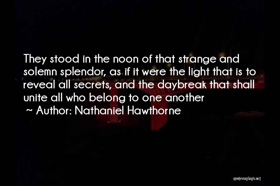 Nathaniel Hawthorne Quotes: They Stood In The Noon Of That Strange And Solemn Splendor, As If It Were The Light That Is To