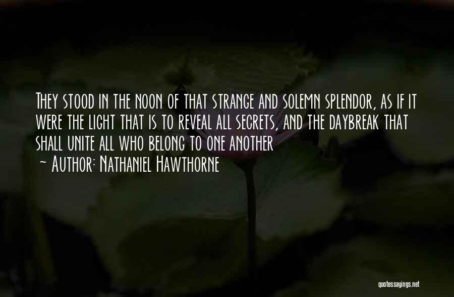 Nathaniel Hawthorne Quotes: They Stood In The Noon Of That Strange And Solemn Splendor, As If It Were The Light That Is To