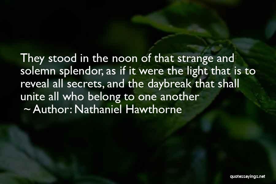 Nathaniel Hawthorne Quotes: They Stood In The Noon Of That Strange And Solemn Splendor, As If It Were The Light That Is To