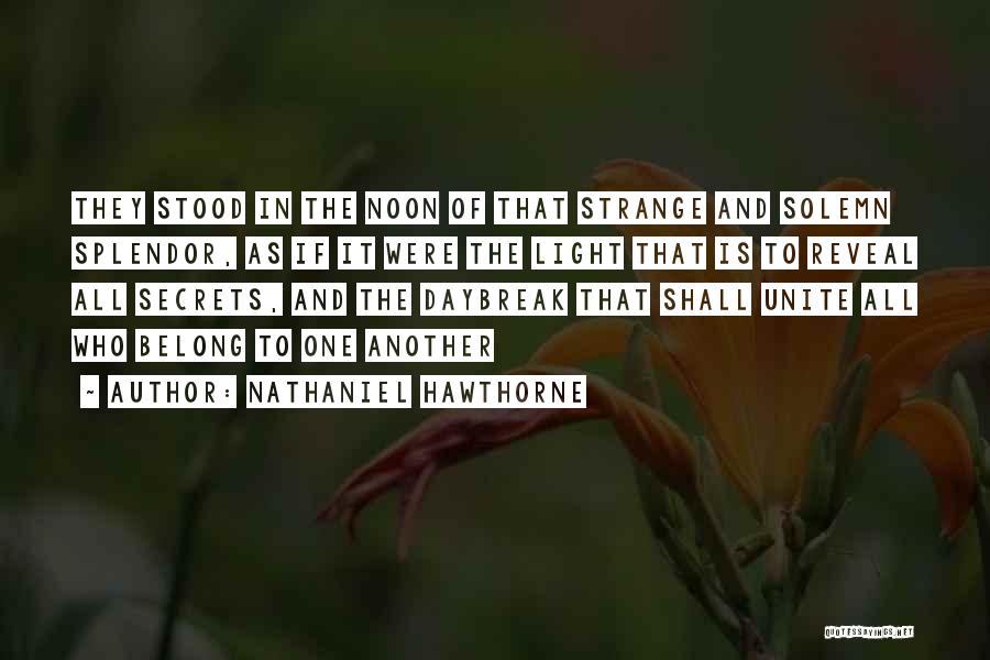 Nathaniel Hawthorne Quotes: They Stood In The Noon Of That Strange And Solemn Splendor, As If It Were The Light That Is To