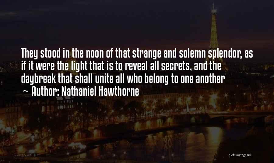 Nathaniel Hawthorne Quotes: They Stood In The Noon Of That Strange And Solemn Splendor, As If It Were The Light That Is To