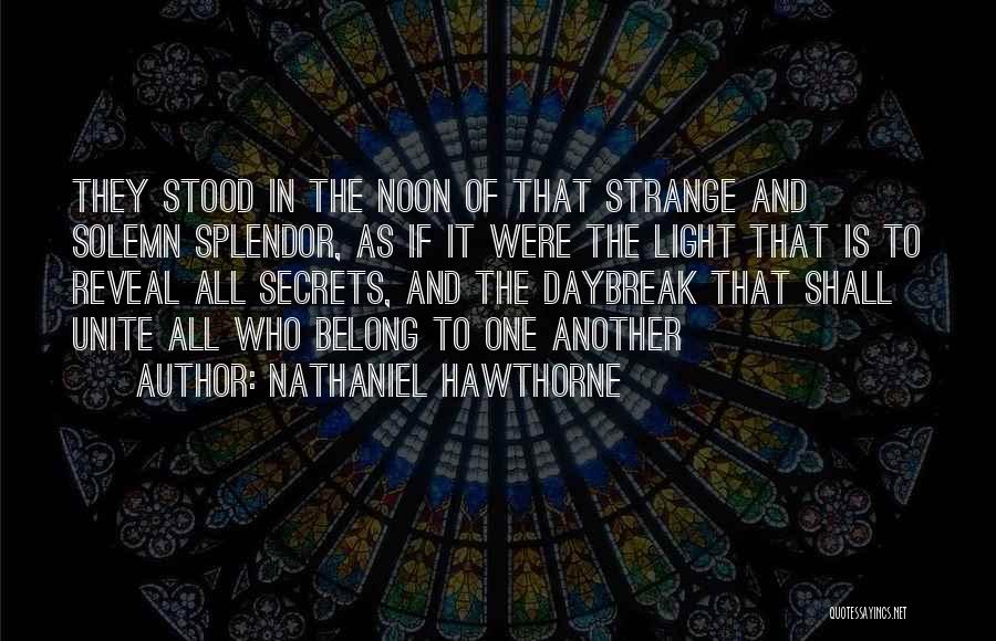 Nathaniel Hawthorne Quotes: They Stood In The Noon Of That Strange And Solemn Splendor, As If It Were The Light That Is To