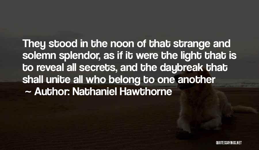 Nathaniel Hawthorne Quotes: They Stood In The Noon Of That Strange And Solemn Splendor, As If It Were The Light That Is To