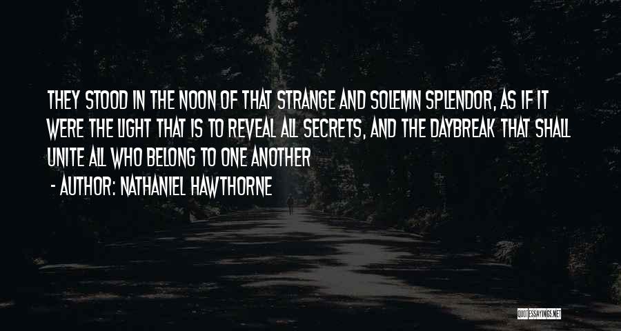 Nathaniel Hawthorne Quotes: They Stood In The Noon Of That Strange And Solemn Splendor, As If It Were The Light That Is To