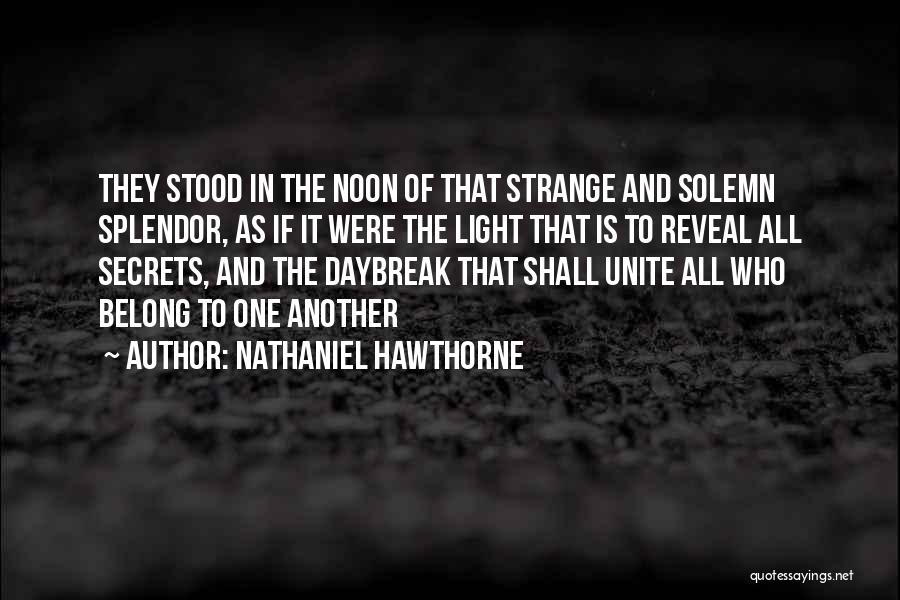 Nathaniel Hawthorne Quotes: They Stood In The Noon Of That Strange And Solemn Splendor, As If It Were The Light That Is To