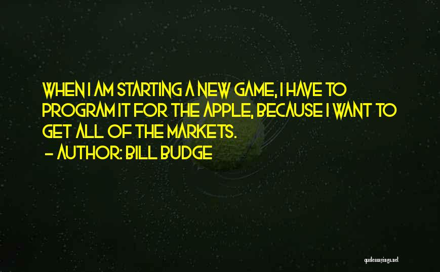 Bill Budge Quotes: When I Am Starting A New Game, I Have To Program It For The Apple, Because I Want To Get