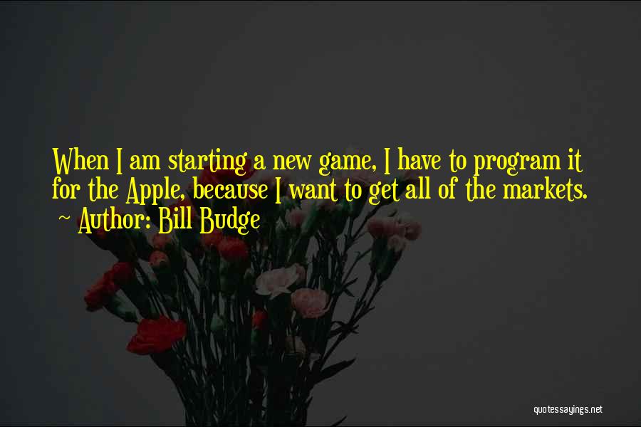 Bill Budge Quotes: When I Am Starting A New Game, I Have To Program It For The Apple, Because I Want To Get