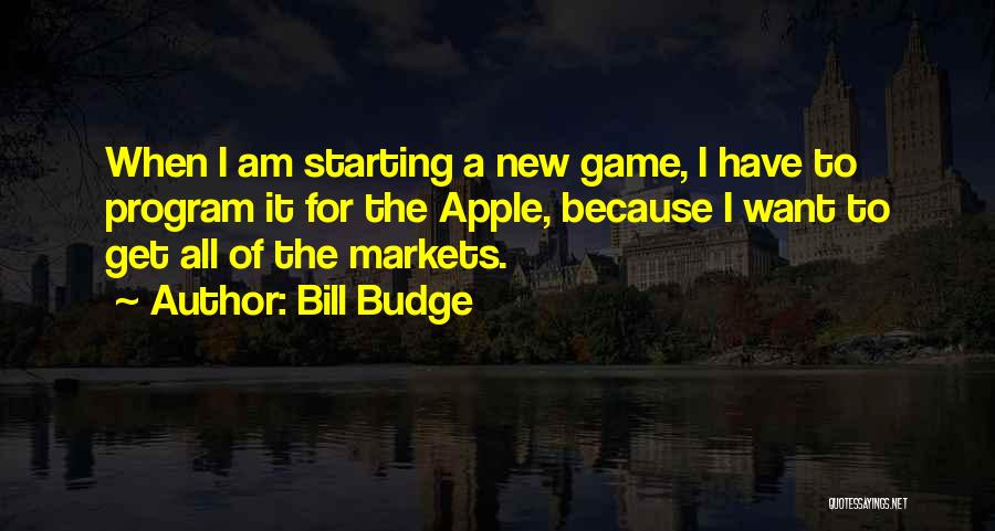 Bill Budge Quotes: When I Am Starting A New Game, I Have To Program It For The Apple, Because I Want To Get