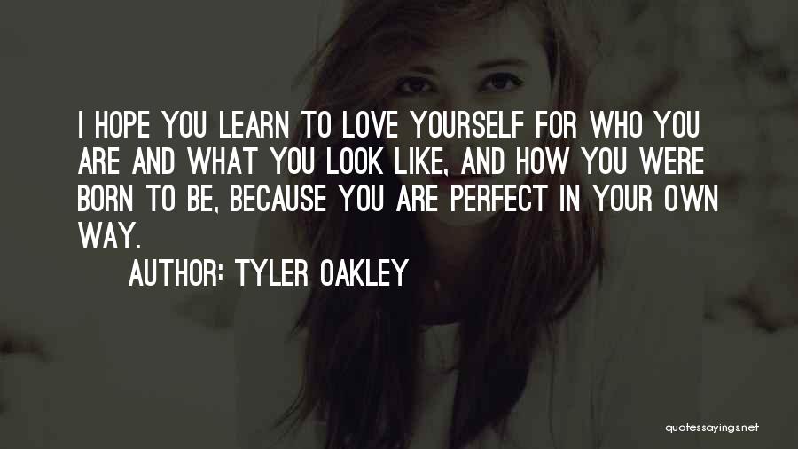 Tyler Oakley Quotes: I Hope You Learn To Love Yourself For Who You Are And What You Look Like, And How You Were