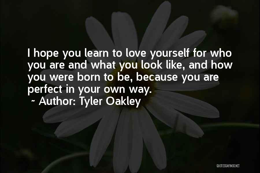 Tyler Oakley Quotes: I Hope You Learn To Love Yourself For Who You Are And What You Look Like, And How You Were