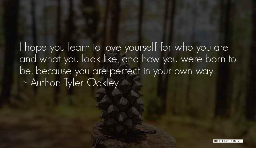 Tyler Oakley Quotes: I Hope You Learn To Love Yourself For Who You Are And What You Look Like, And How You Were