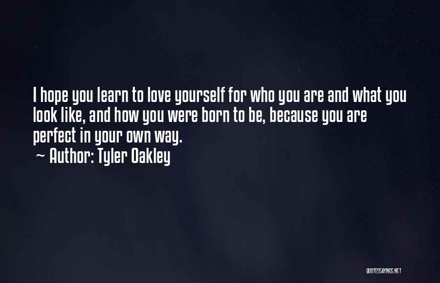 Tyler Oakley Quotes: I Hope You Learn To Love Yourself For Who You Are And What You Look Like, And How You Were