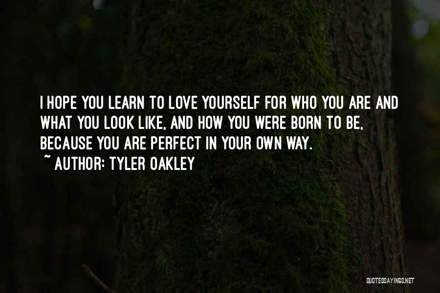 Tyler Oakley Quotes: I Hope You Learn To Love Yourself For Who You Are And What You Look Like, And How You Were