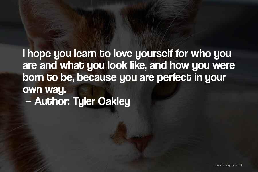 Tyler Oakley Quotes: I Hope You Learn To Love Yourself For Who You Are And What You Look Like, And How You Were