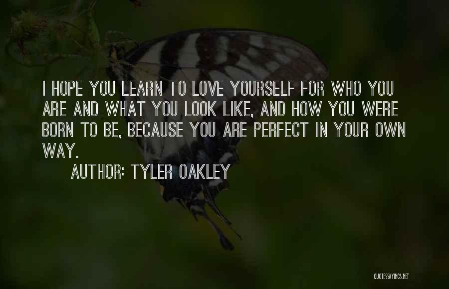 Tyler Oakley Quotes: I Hope You Learn To Love Yourself For Who You Are And What You Look Like, And How You Were