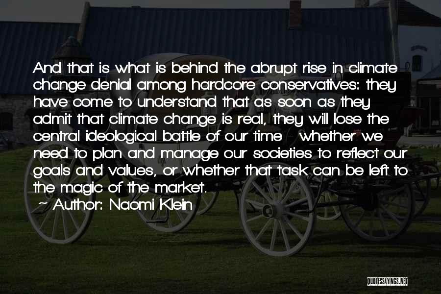 Naomi Klein Quotes: And That Is What Is Behind The Abrupt Rise In Climate Change Denial Among Hardcore Conservatives: They Have Come To