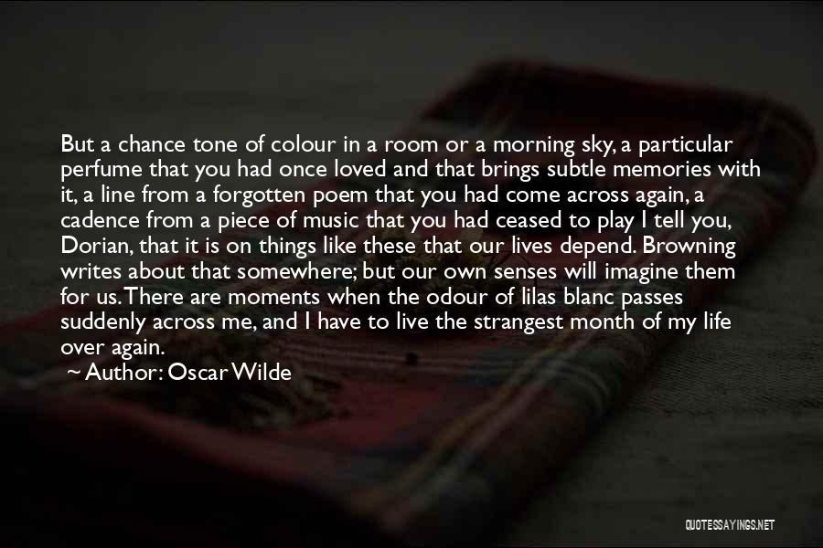Oscar Wilde Quotes: But A Chance Tone Of Colour In A Room Or A Morning Sky, A Particular Perfume That You Had Once