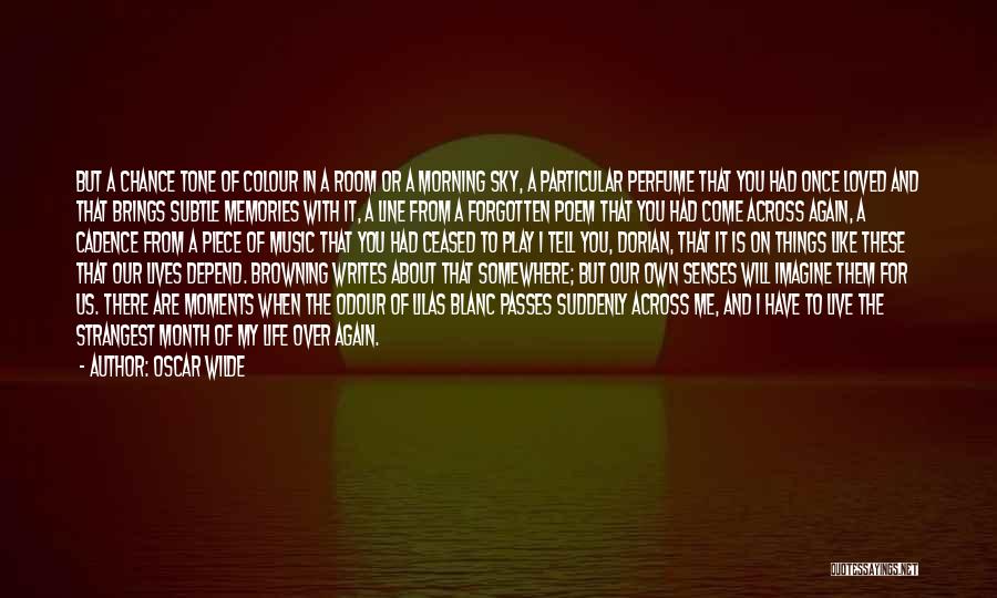 Oscar Wilde Quotes: But A Chance Tone Of Colour In A Room Or A Morning Sky, A Particular Perfume That You Had Once