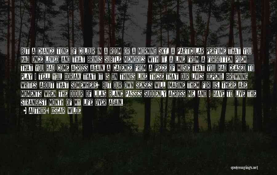 Oscar Wilde Quotes: But A Chance Tone Of Colour In A Room Or A Morning Sky, A Particular Perfume That You Had Once