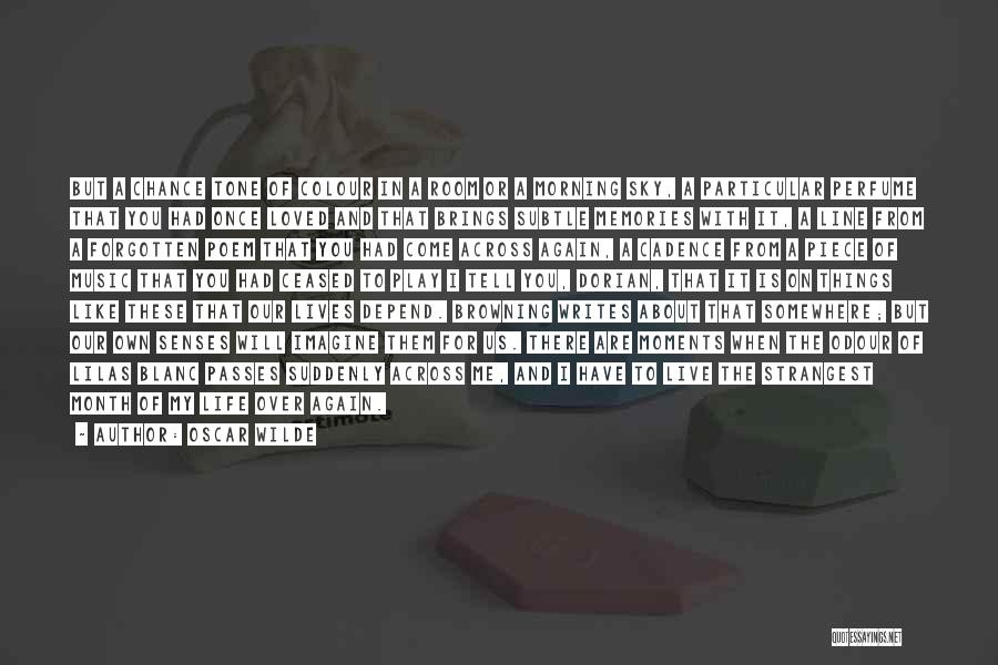 Oscar Wilde Quotes: But A Chance Tone Of Colour In A Room Or A Morning Sky, A Particular Perfume That You Had Once