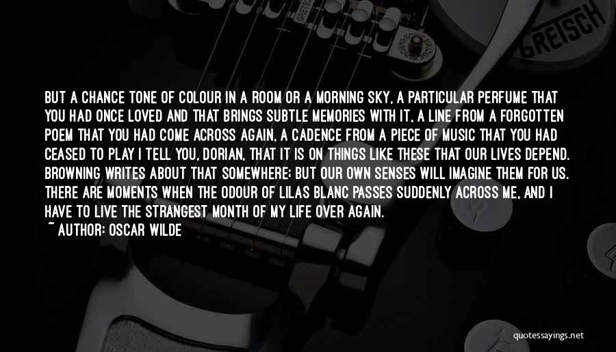 Oscar Wilde Quotes: But A Chance Tone Of Colour In A Room Or A Morning Sky, A Particular Perfume That You Had Once