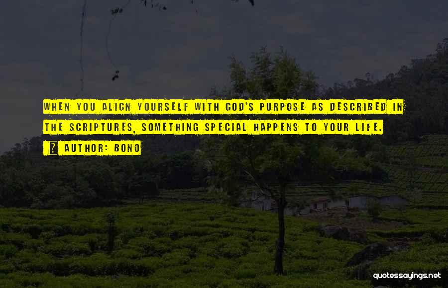 Bono Quotes: When You Align Yourself With God's Purpose As Described In The Scriptures, Something Special Happens To Your Life.