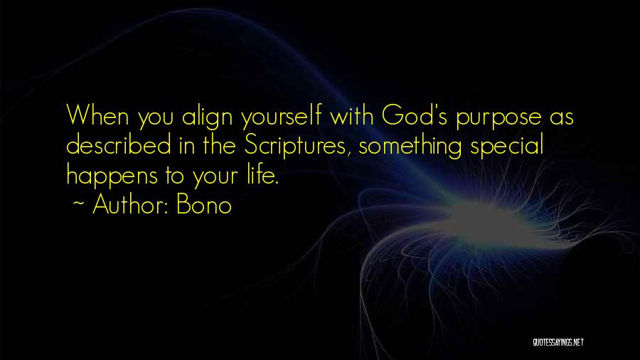 Bono Quotes: When You Align Yourself With God's Purpose As Described In The Scriptures, Something Special Happens To Your Life.