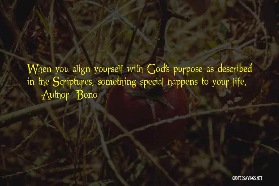 Bono Quotes: When You Align Yourself With God's Purpose As Described In The Scriptures, Something Special Happens To Your Life.