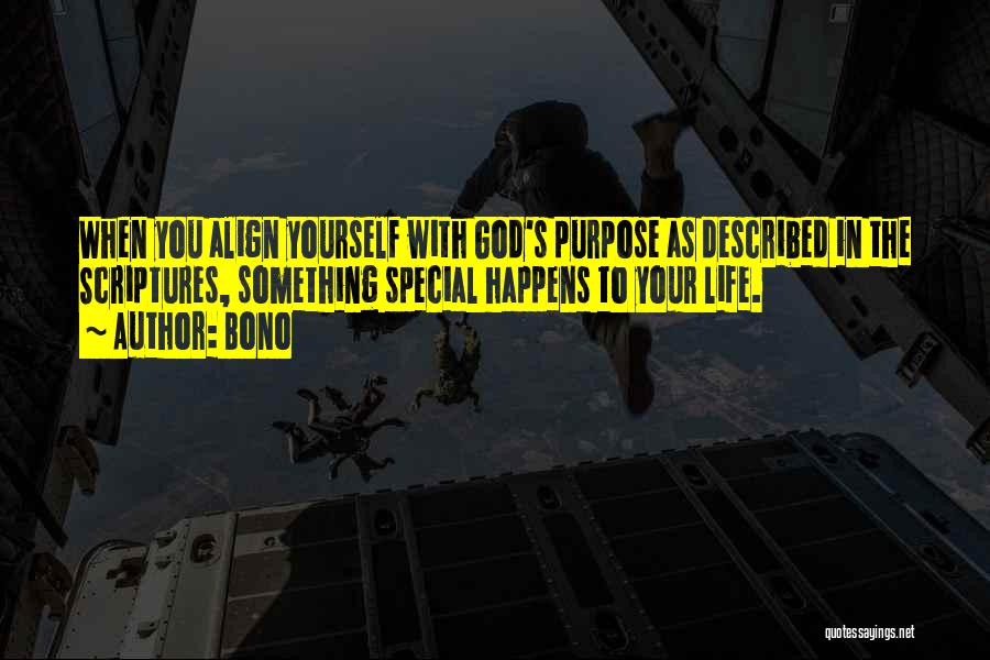 Bono Quotes: When You Align Yourself With God's Purpose As Described In The Scriptures, Something Special Happens To Your Life.