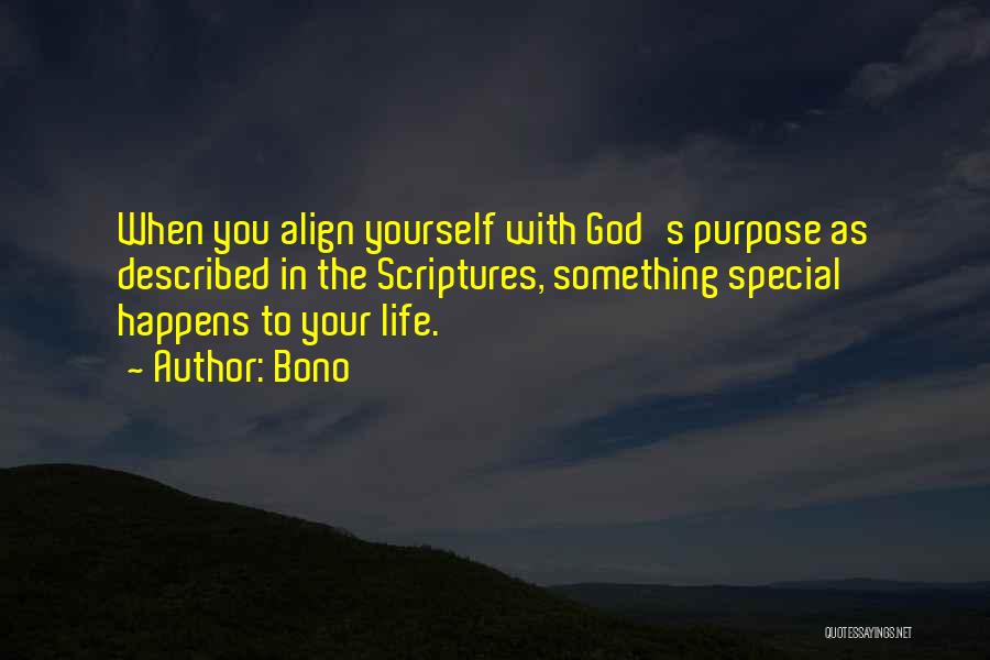 Bono Quotes: When You Align Yourself With God's Purpose As Described In The Scriptures, Something Special Happens To Your Life.