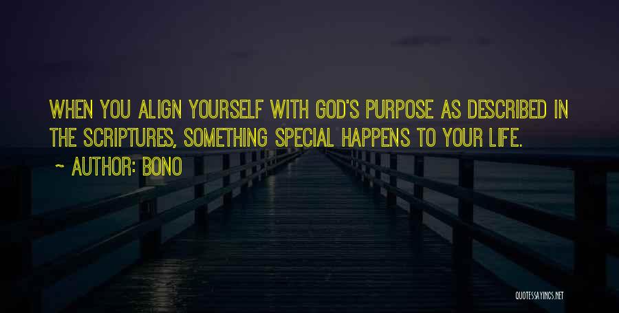 Bono Quotes: When You Align Yourself With God's Purpose As Described In The Scriptures, Something Special Happens To Your Life.