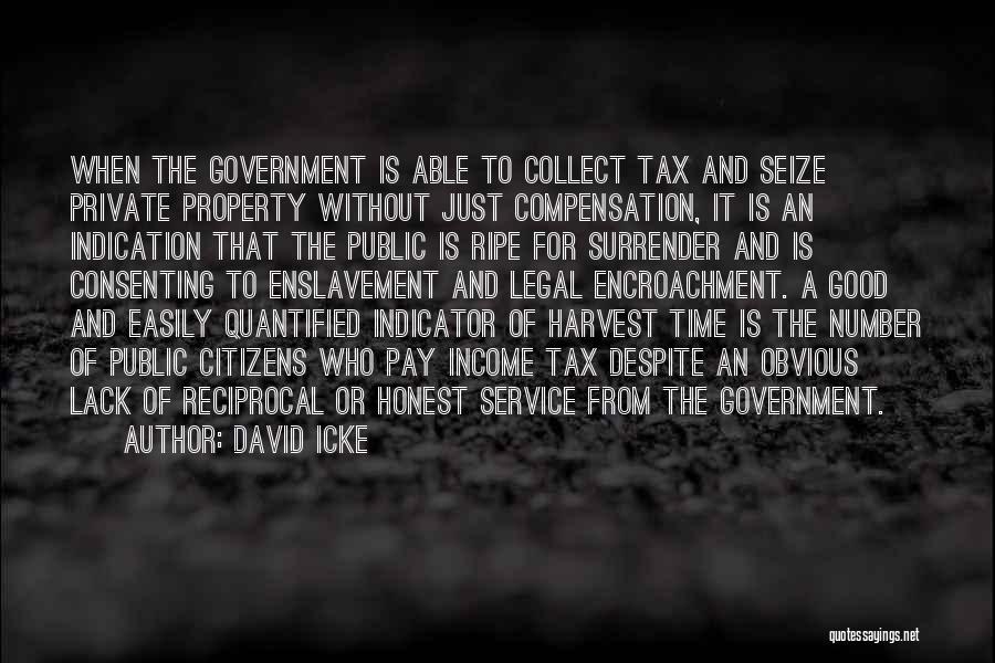 David Icke Quotes: When The Government Is Able To Collect Tax And Seize Private Property Without Just Compensation, It Is An Indication That