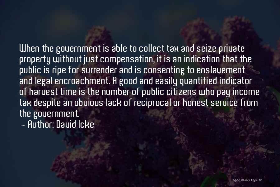 David Icke Quotes: When The Government Is Able To Collect Tax And Seize Private Property Without Just Compensation, It Is An Indication That