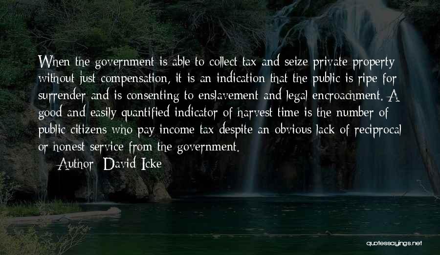 David Icke Quotes: When The Government Is Able To Collect Tax And Seize Private Property Without Just Compensation, It Is An Indication That
