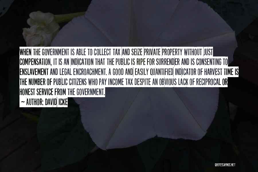 David Icke Quotes: When The Government Is Able To Collect Tax And Seize Private Property Without Just Compensation, It Is An Indication That