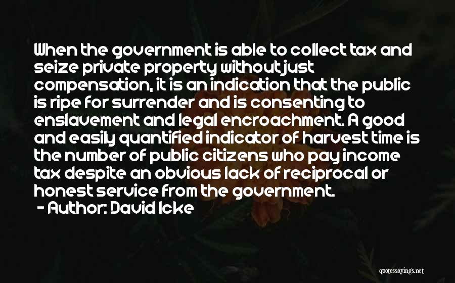 David Icke Quotes: When The Government Is Able To Collect Tax And Seize Private Property Without Just Compensation, It Is An Indication That