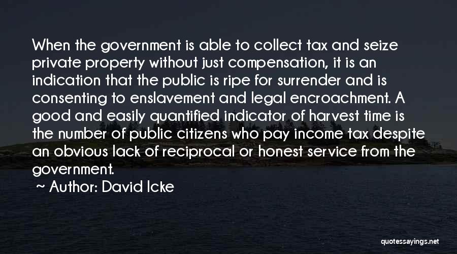 David Icke Quotes: When The Government Is Able To Collect Tax And Seize Private Property Without Just Compensation, It Is An Indication That
