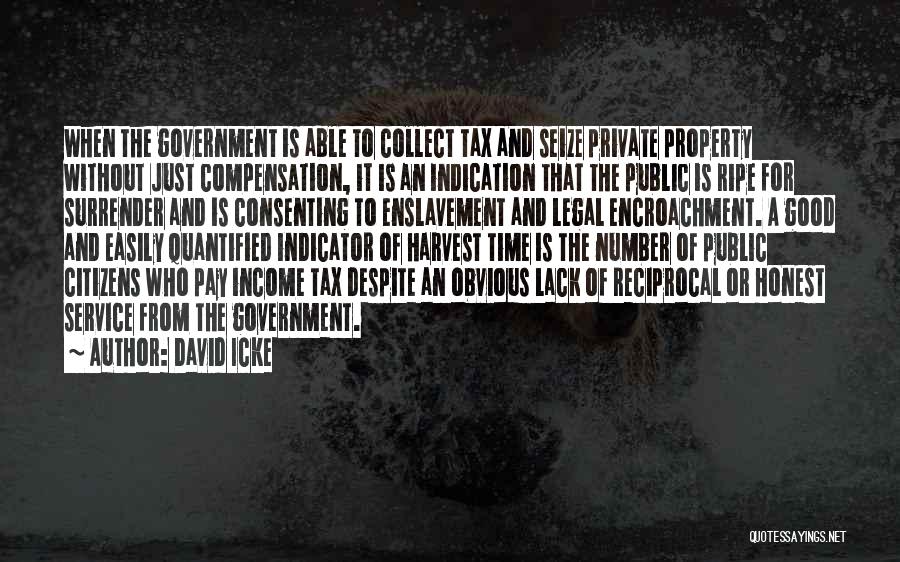 David Icke Quotes: When The Government Is Able To Collect Tax And Seize Private Property Without Just Compensation, It Is An Indication That